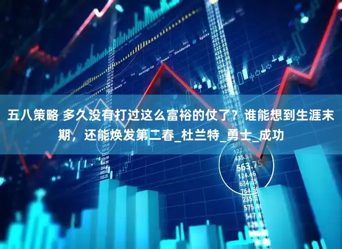 五八策略 多久没有打过这么富裕的仗了？谁能想到生涯末期，还能焕发第二春_杜兰特_勇士_成功