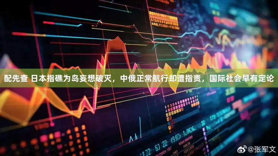 配先查 日本指礁为岛妄想破灭，中俄正常航行却遭指责，国际社会早有定论